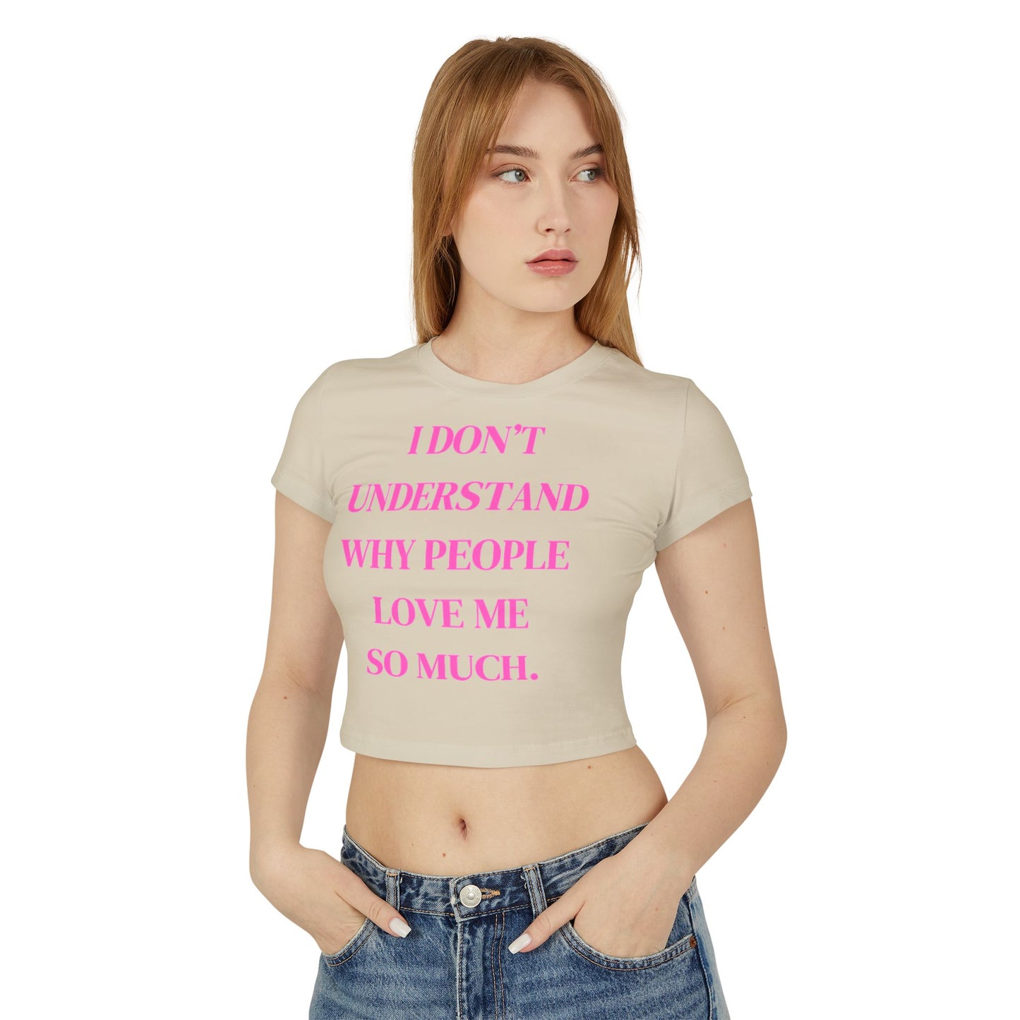Women's Baby Tee - "I Don't Understand Why People Love Me So Much" - Cute Crop Top for Casual Outings