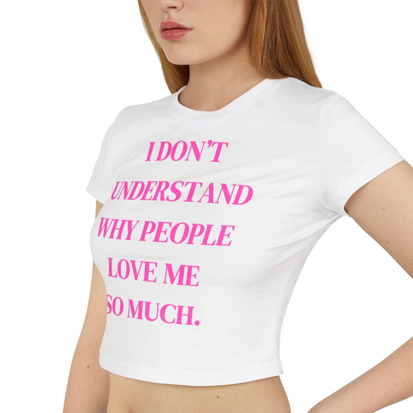 Women's Baby Tee - "I Don't Understand Why People Love Me So Much" - Cute Crop Top for Casual Outings