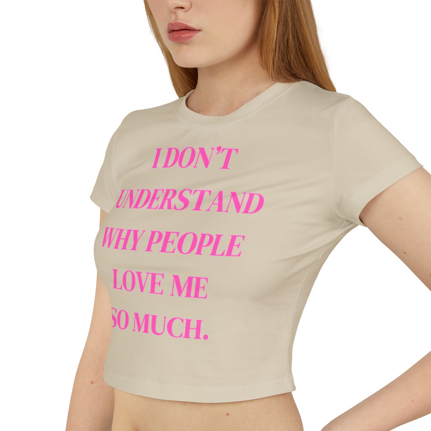 Women's Baby Tee - "I Don't Understand Why People Love Me So Much" - Cute Crop Top for Casual Outings
