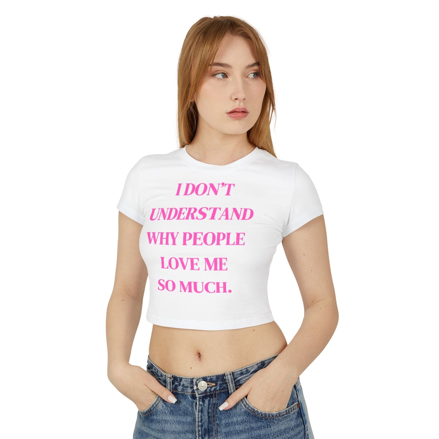 Women's Baby Tee - "I Don't Understand Why People Love Me So Much" - Cute Crop Top for Casual Outings