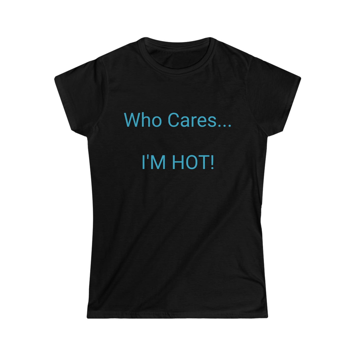 Who Cares. I'm Hot Softstyle Tee