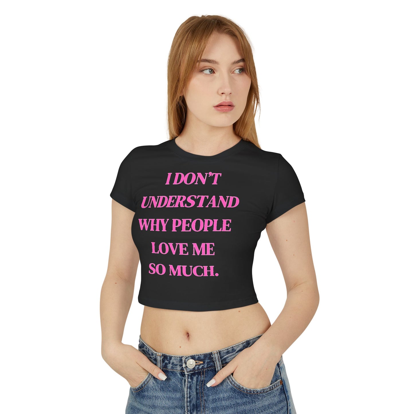Women's Baby Tee - "I Don't Understand Why People Love Me So Much" - Cute Crop Top for Casual Outings