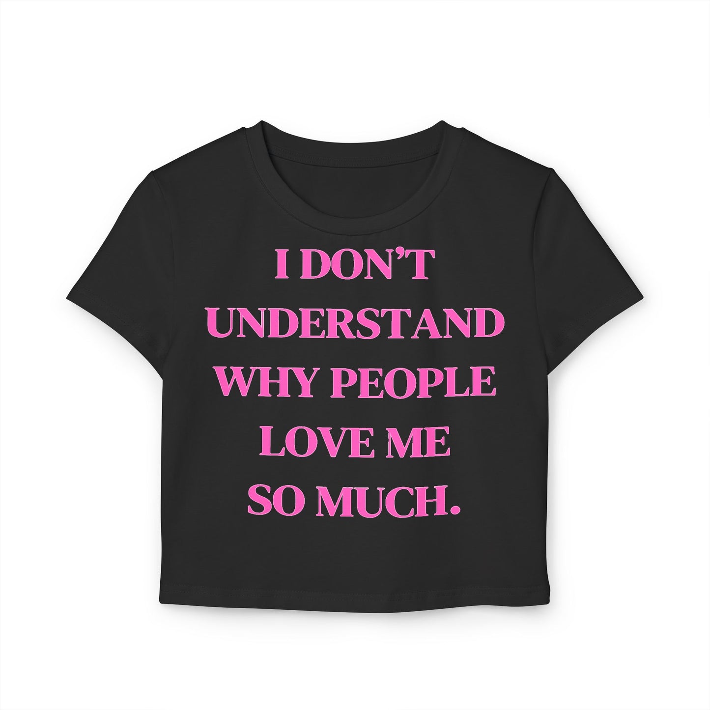 Women&#039;s Baby Tee - "I Don't Understand Why People Love Me So Much" - Cute Crop Top for Casual Outings