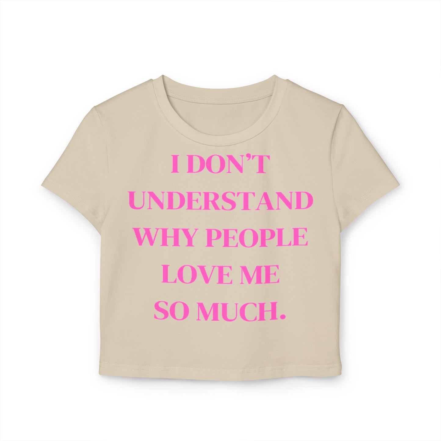Women&#039;s Baby Tee - "I Don't Understand Why People Love Me So Much" - Cute Crop Top for Casual Outings