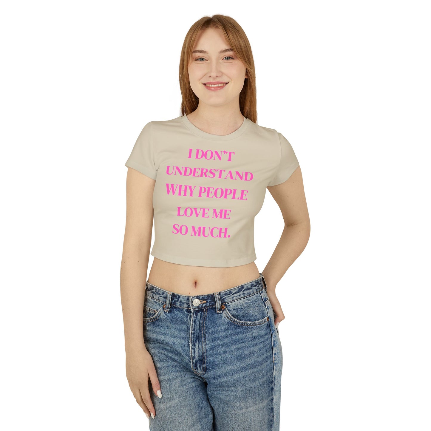 Women&#039;s Baby Tee - "I Don't Understand Why People Love Me So Much" - Cute Crop Top for Casual Outings